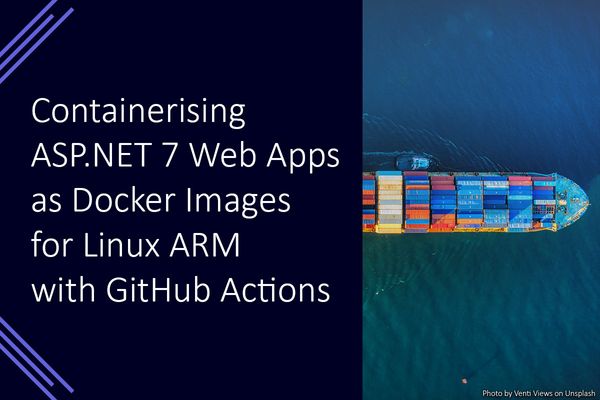 Containerising ASP.NET 7 Web Apps as Docker Images for Linux ARM with GitHub Actions