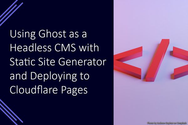 Using Ghost as a Headless CMS with Static Site Generator and Deploying to Cloudflare Pages